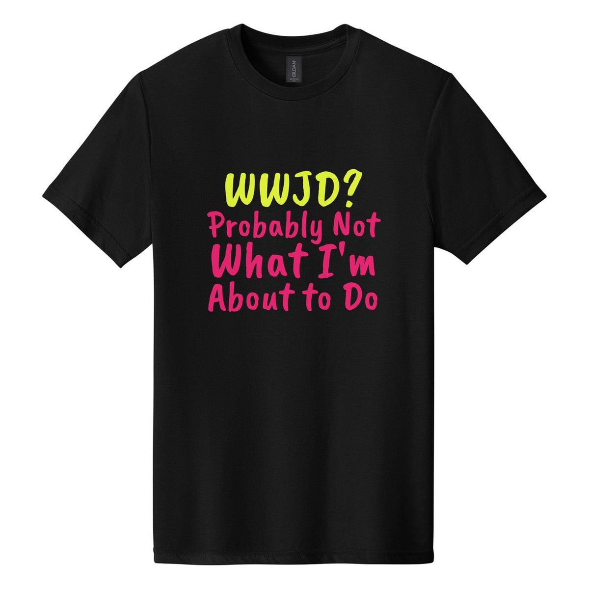 WWJD? Probably Not What I'm About to Do tee in Pitch Black, Caveat Brush font, Neon Yellow + Hot Pink ink