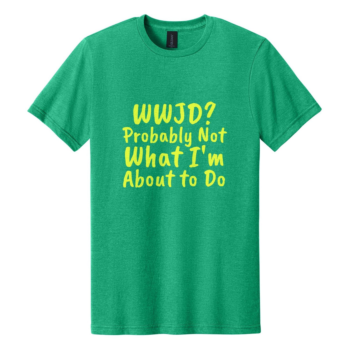 WWJD? Probably Not What I'm About to Do tee in Kelly Mist, Caveat Brush font, Neon Yellow ink