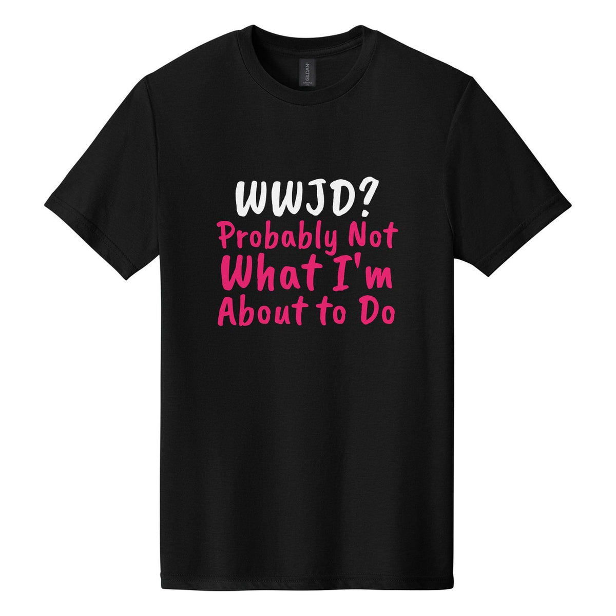 WWJD? Probably Not What I'm About to Do tee in Pitch Black, Caveat Brush font, White + Hot Pink ink