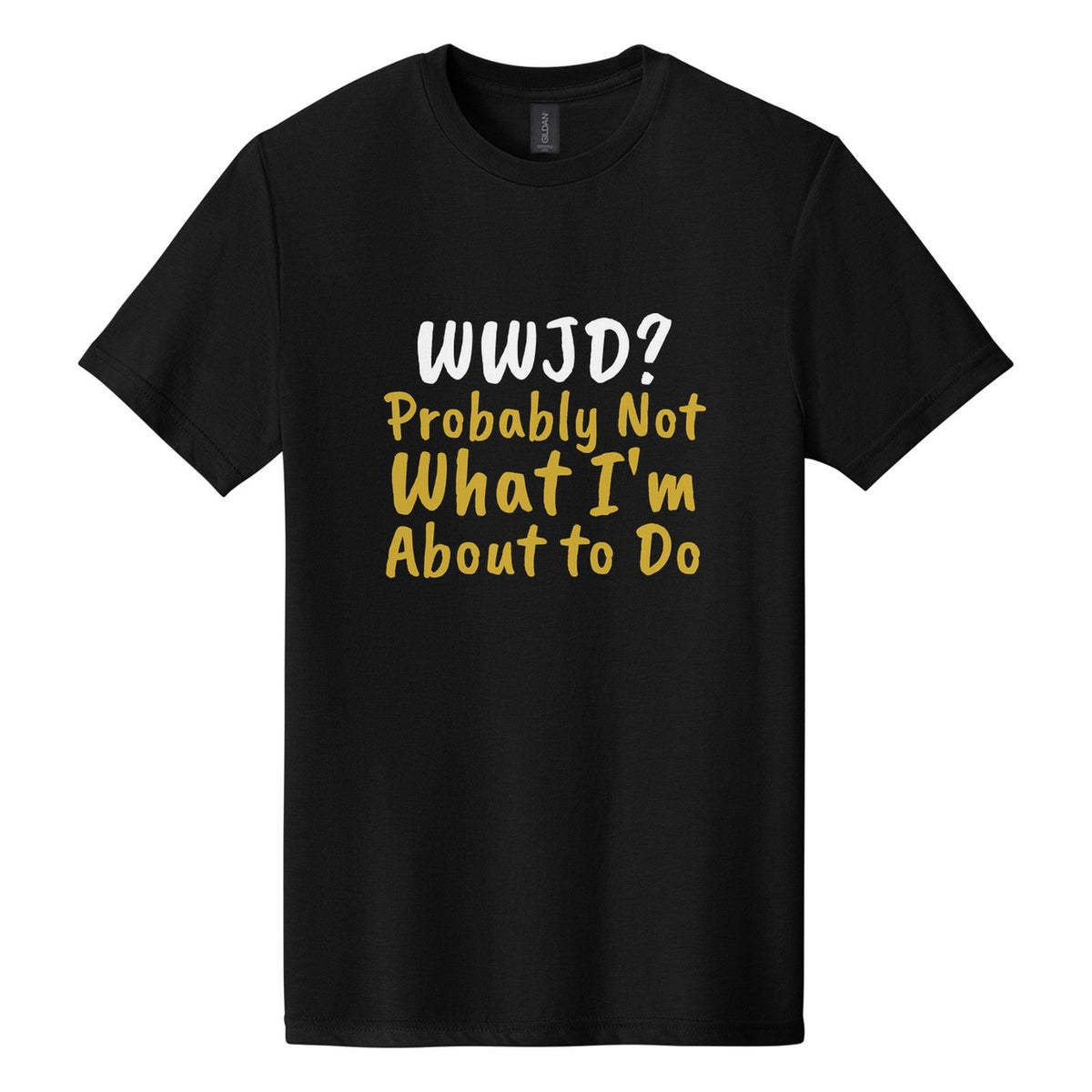 WWJD? Probably Not What I'm About to Do tee in Pitch Black, Caveat Brush font, White + Metallic Gold ink