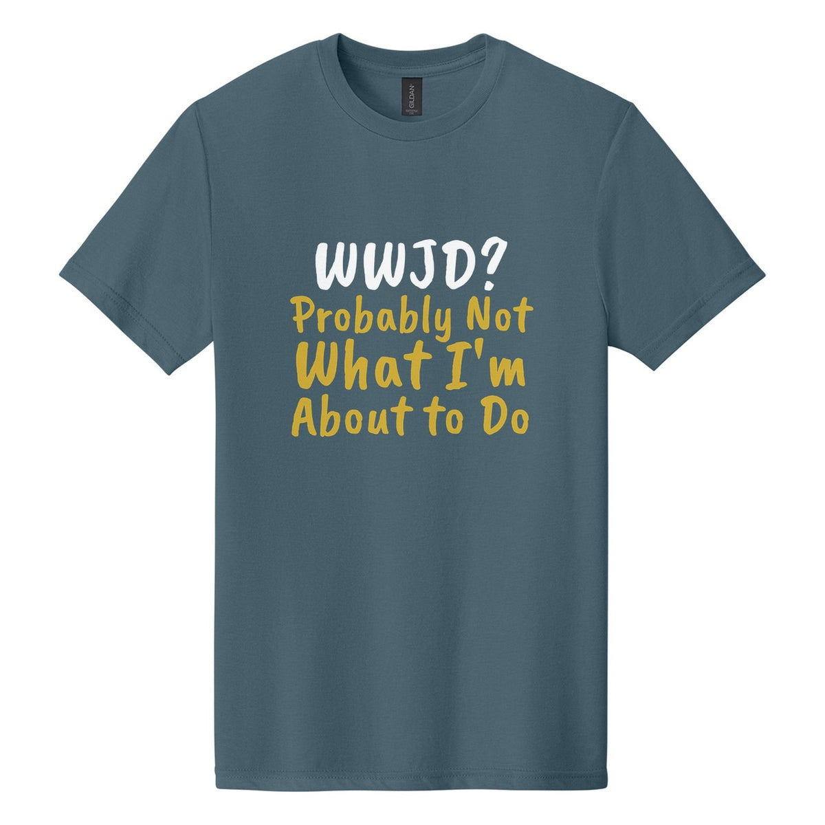WWJD? Probably Not What I'm About to Do tee in Steel Blue, Caveat Brush font, White + Metallic Gold ink