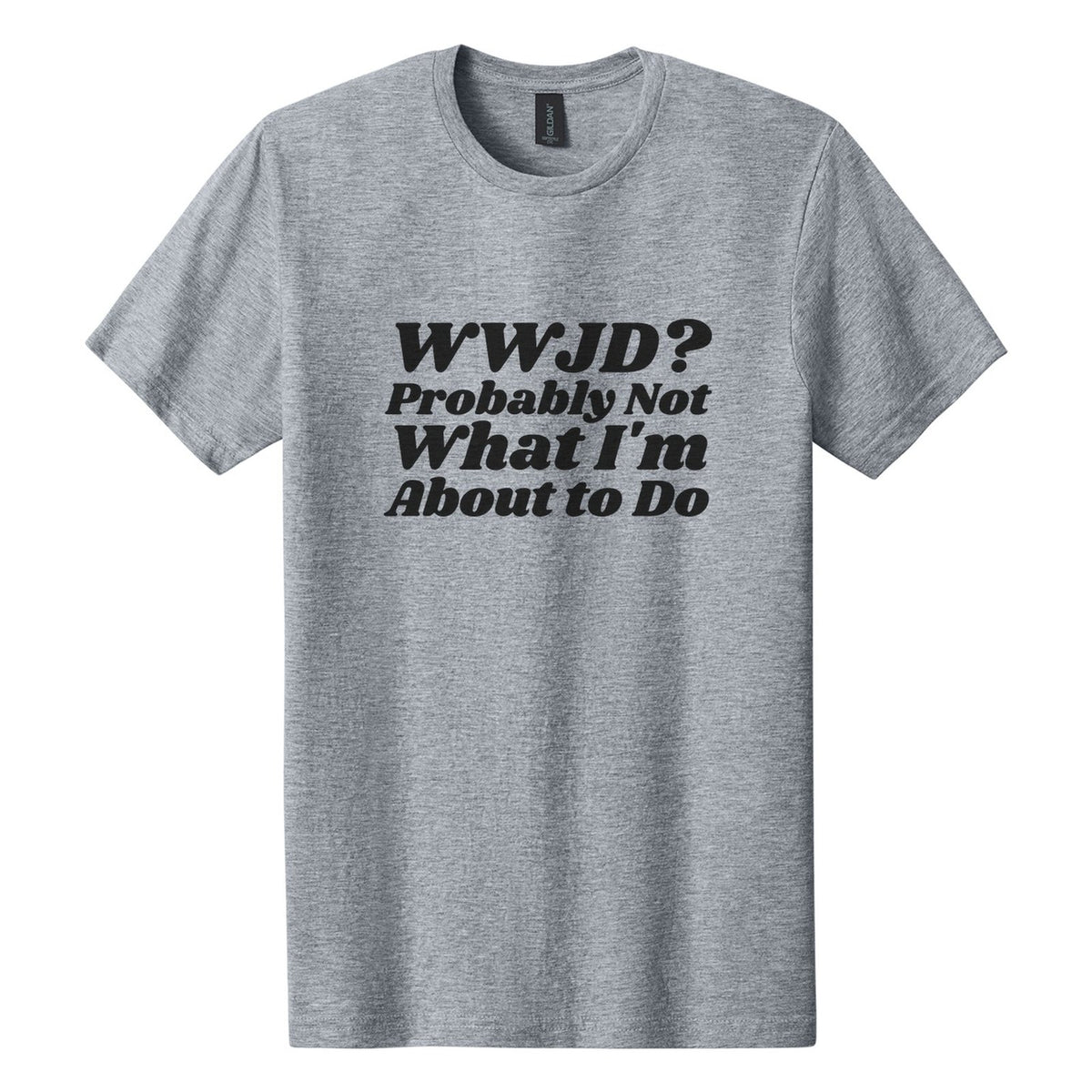 WWJD? Probably Not What I'm About to Do tee in Ring Spun Sport Grey, Shrikhand font, Black ink