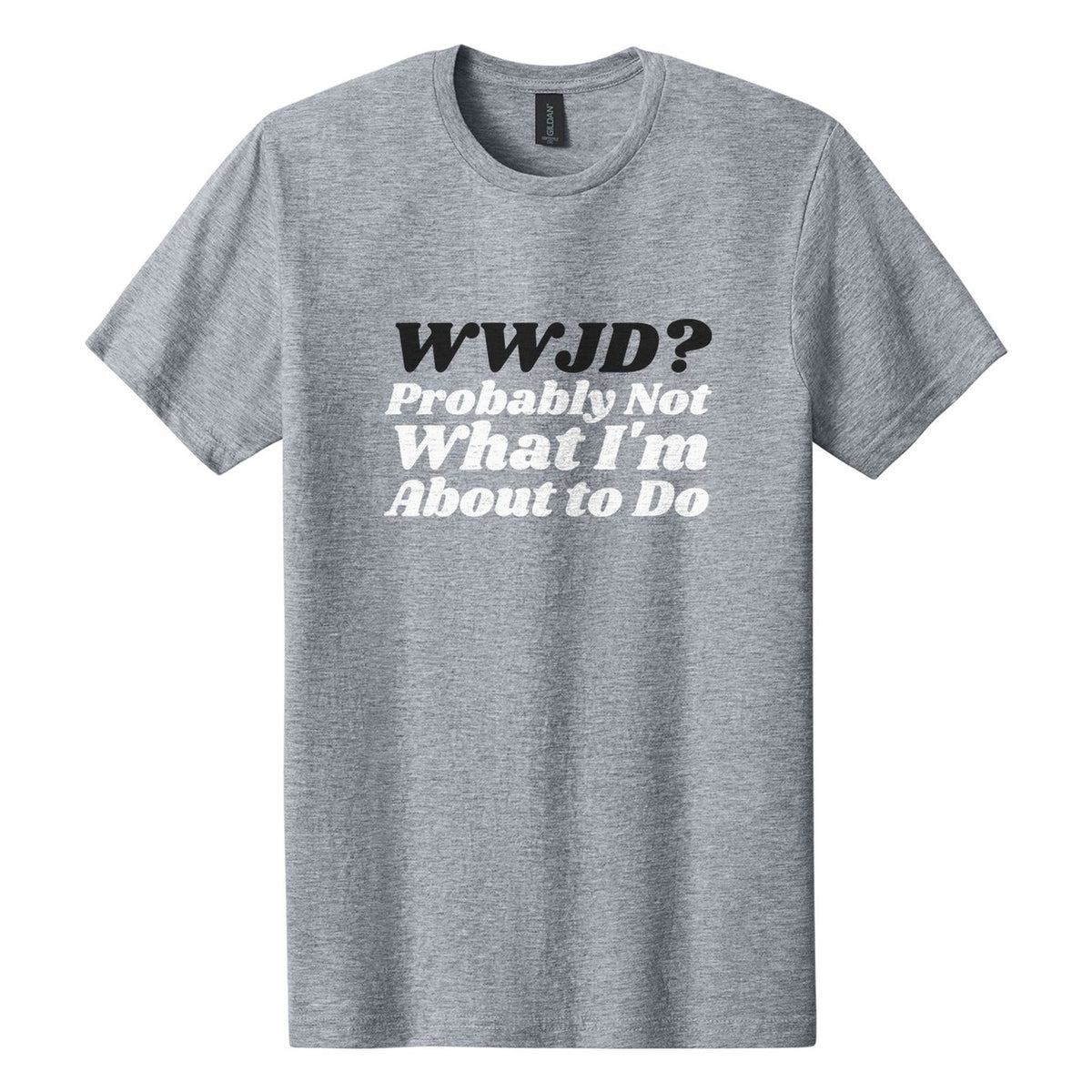 WWJD? Probably Not What I'm About to Do tee in Ring Spun Sport Grey, Shrikhand font, Black + White ink