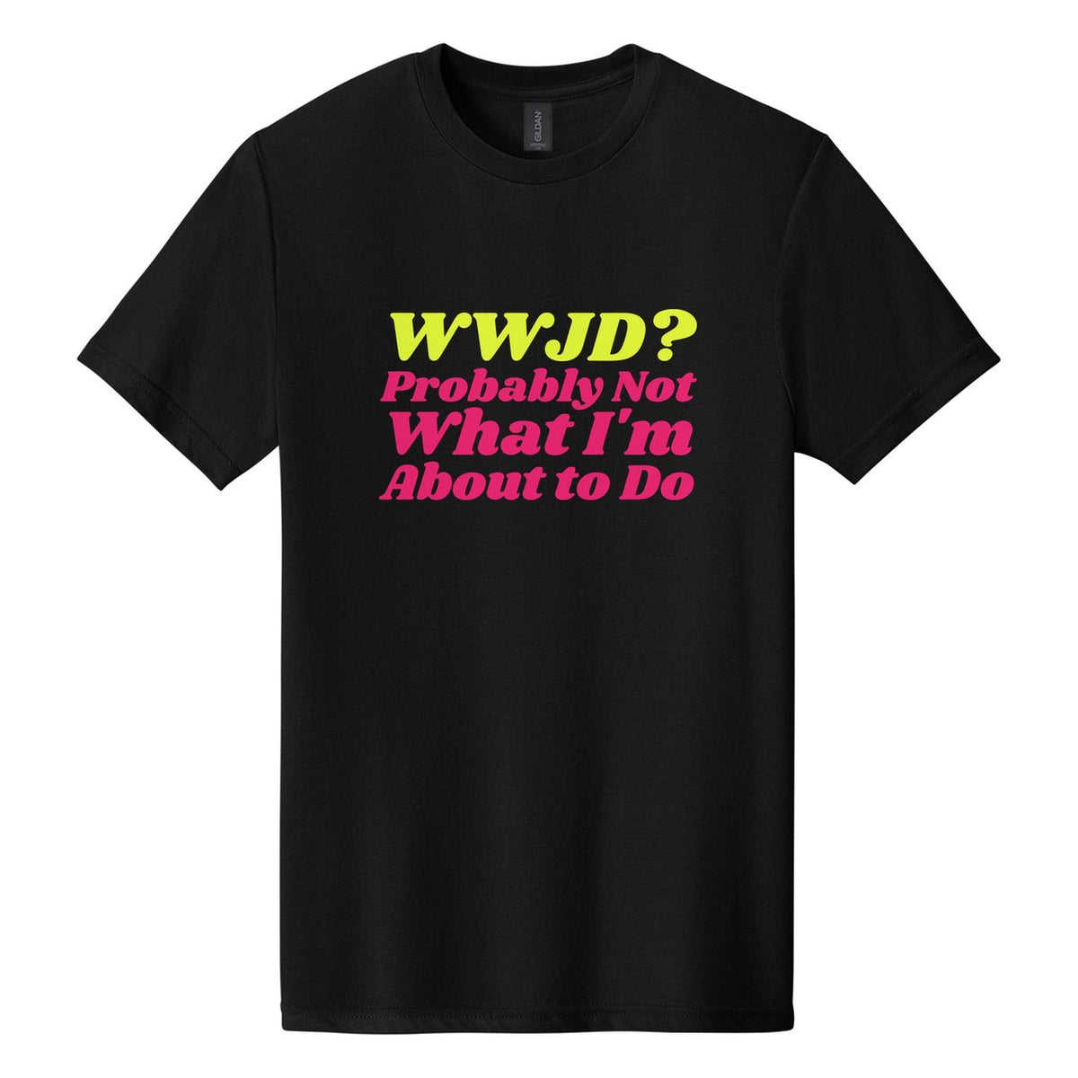 WWJD? Probably Not What I'm About to Do tee in Pitch Black, Shrikhand font, Neon Yellow + Hot Pink ink