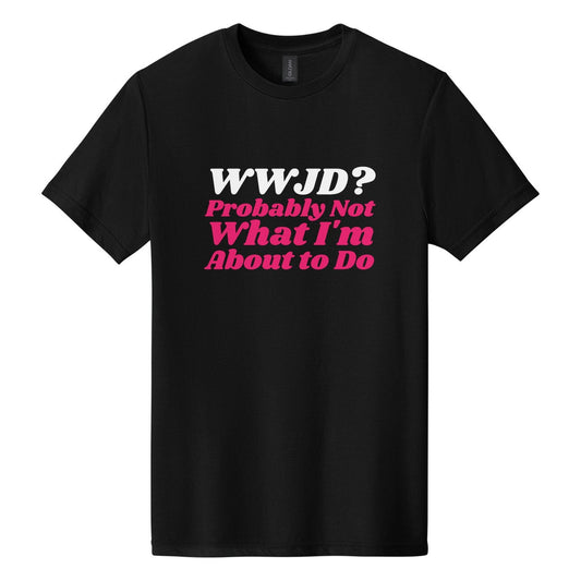 WWJD? Probably Not What I'm About to Do tee in Pitch Black, Shrikhand font, White + Hot Pink ink
