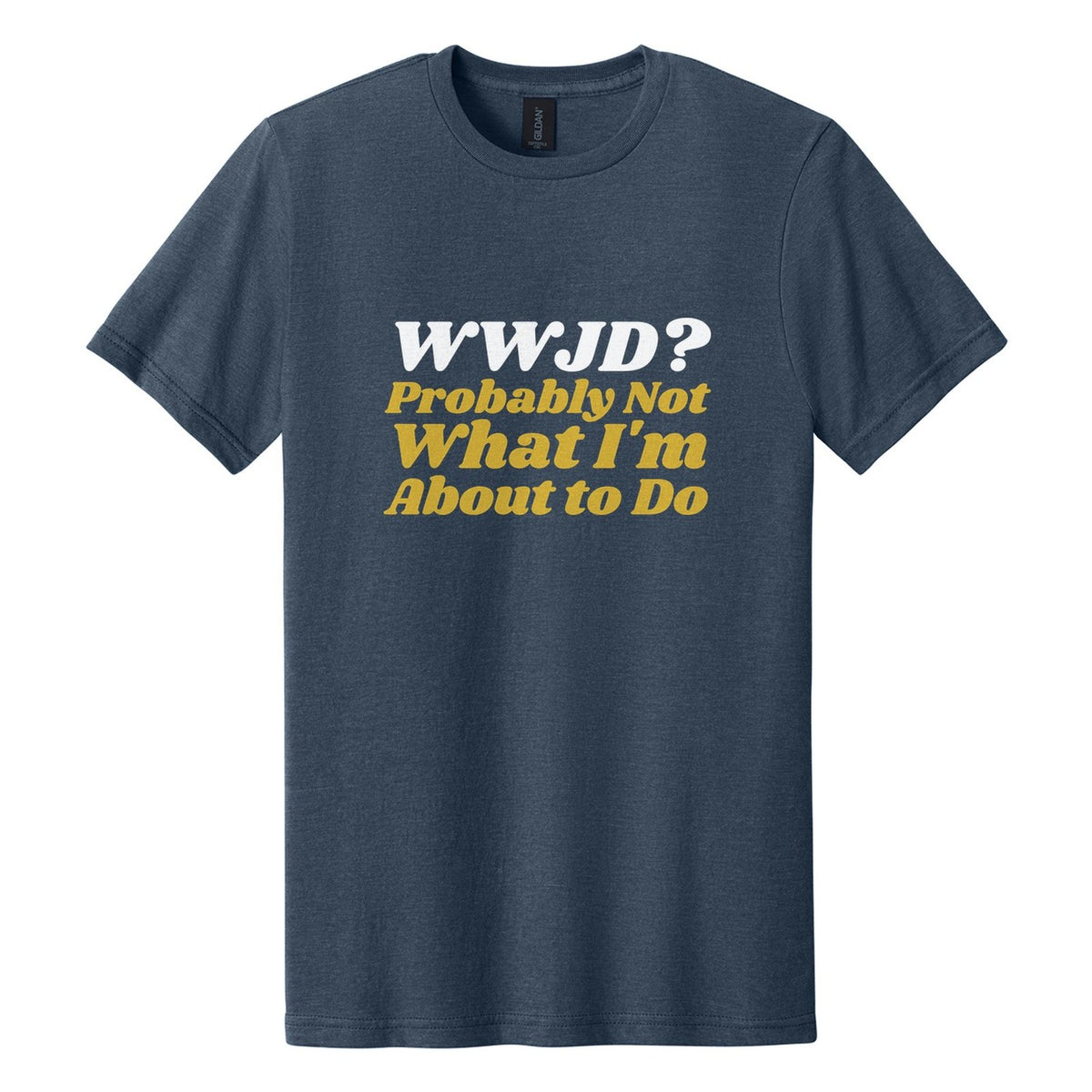 WWJD? Probably Not What I'm About to Do tee in Navy Mist, Shrikhand font, White + Metallic Gold ink