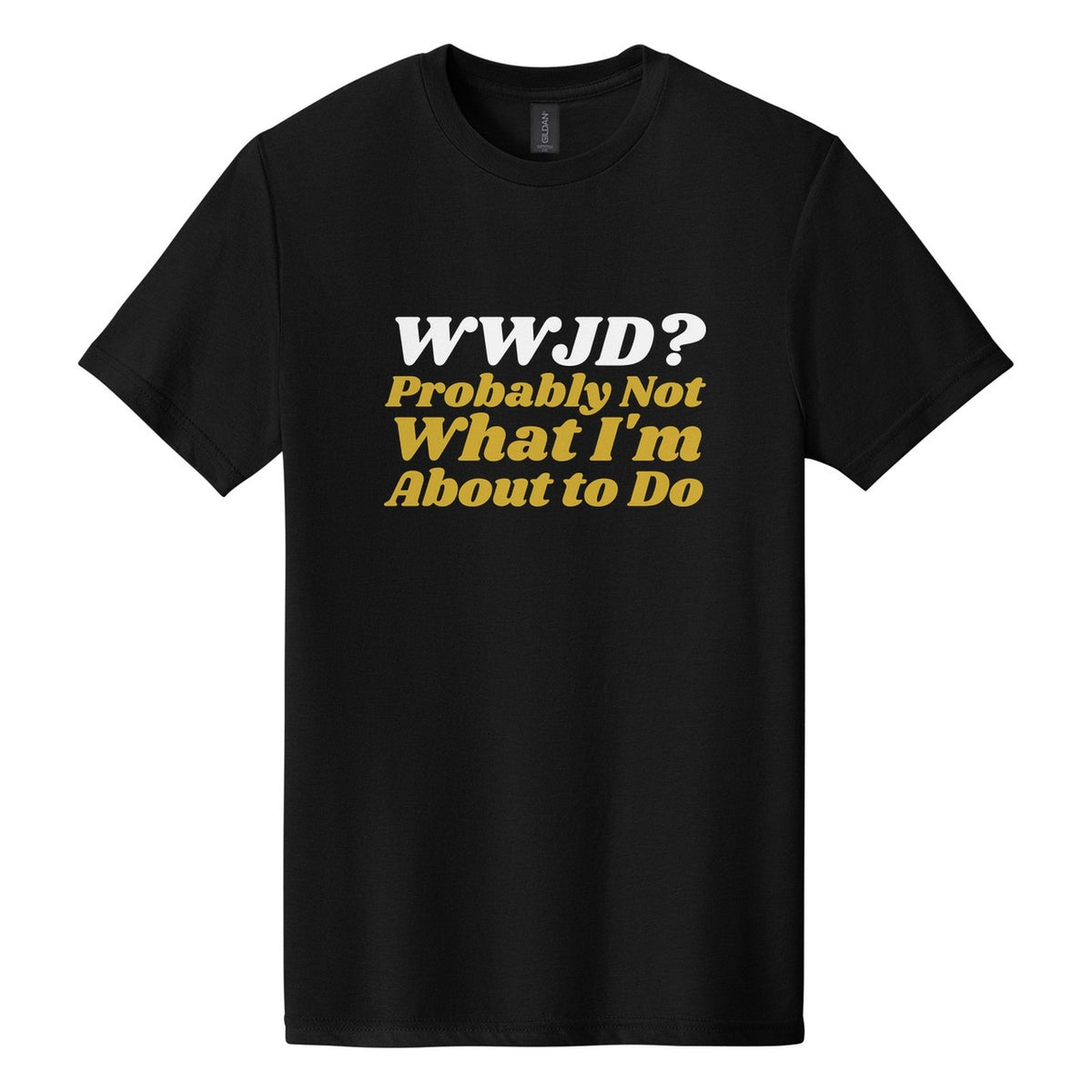 WWJD? Probably Not What I'm About to Do tee in Pitch Black, Shrikhand font, White + Metallic Gold ink