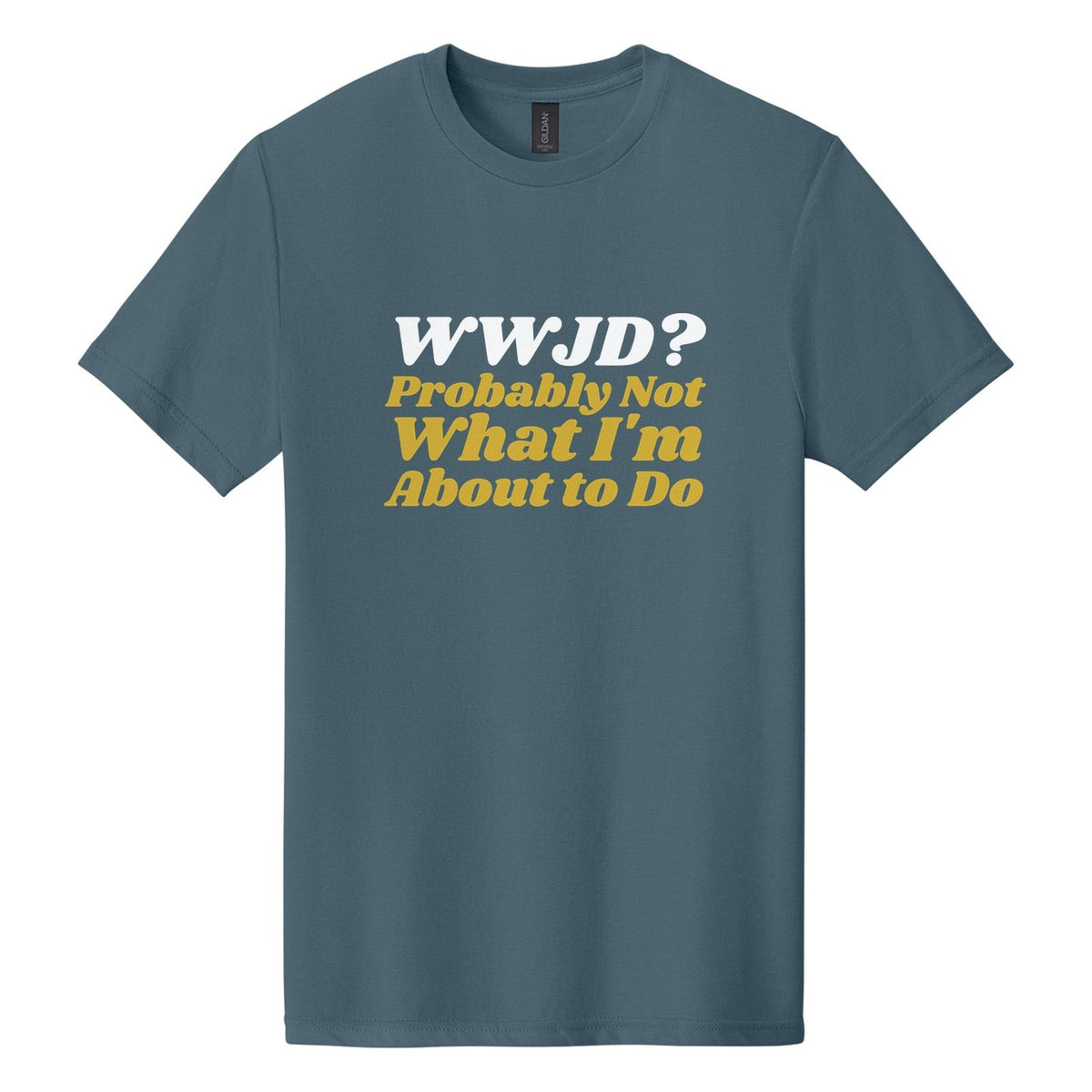 WWJD? Probably Not What I'm About to Do tee in Steel Blue, Shrikhand font, White + Metallic Gold ink