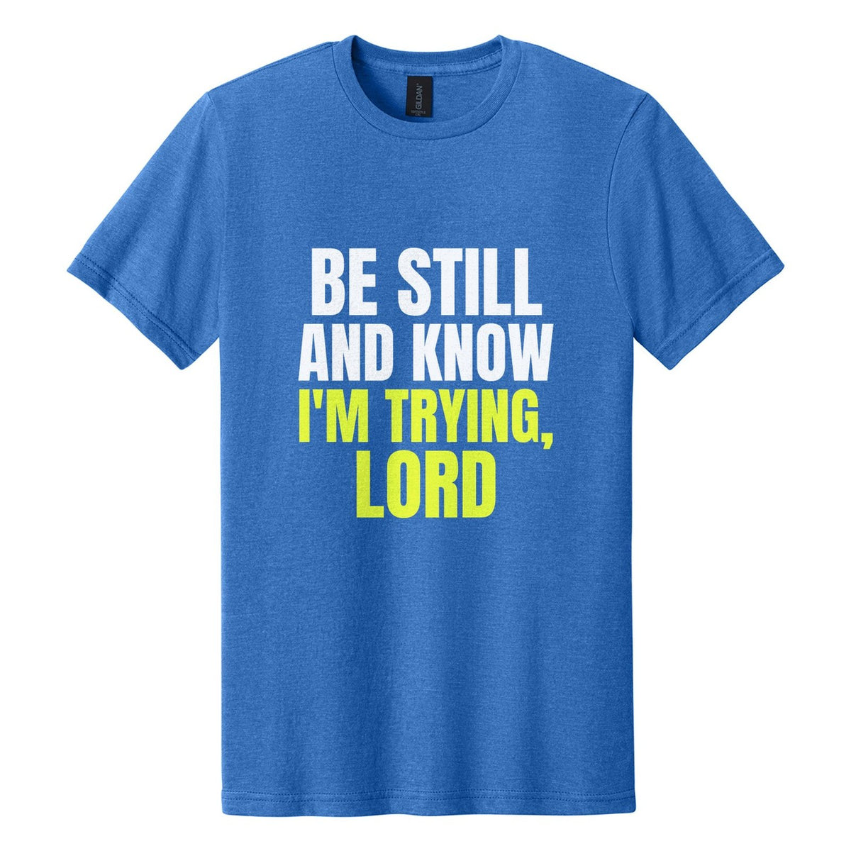 Be Still and Know. I'm Trying, Lord tee in Royal Mist, Anton font, White + Neon Yellow ink