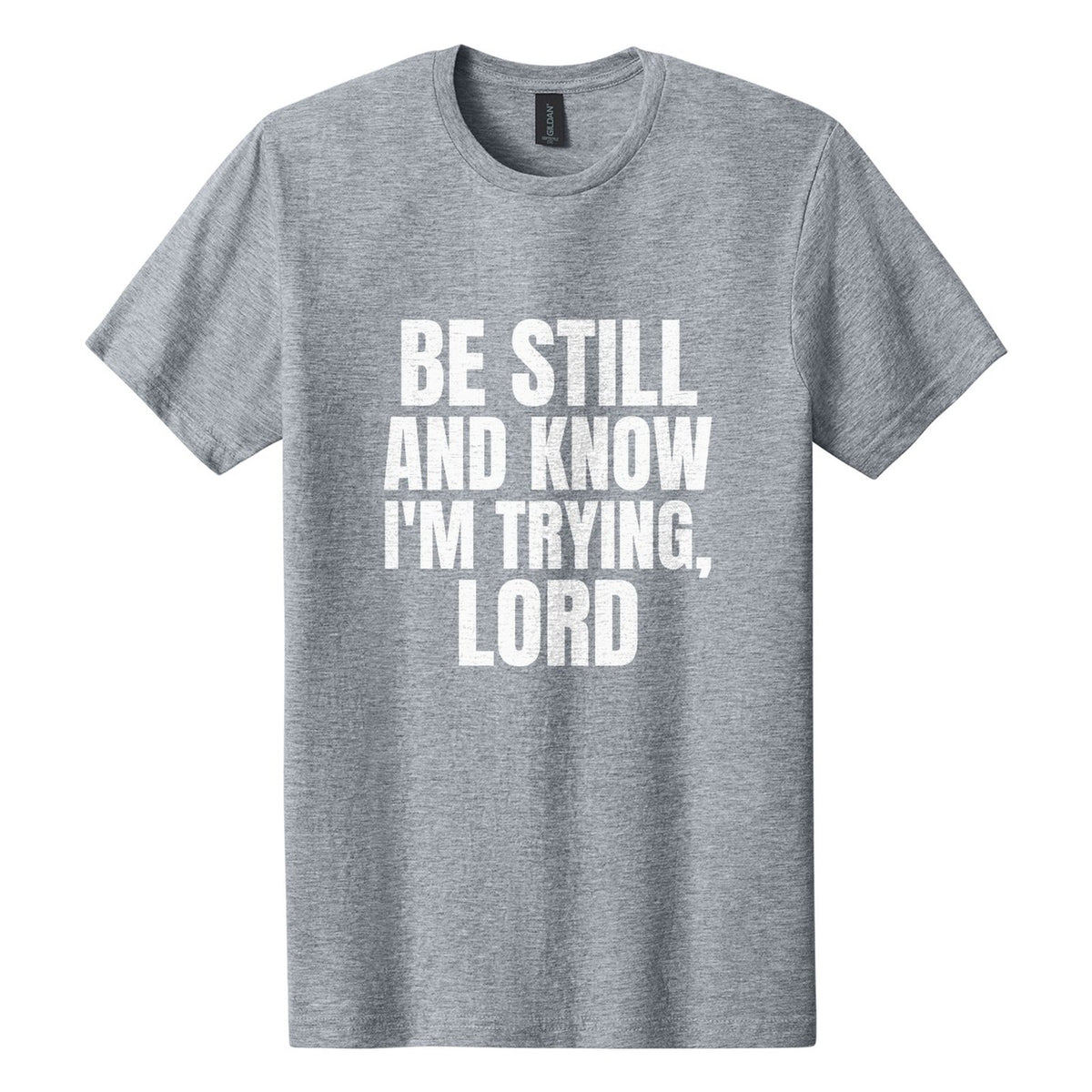 Be Still and Know. I'm Trying, Lord tee in Ring Spun Sport Grey, Anton font, White ink