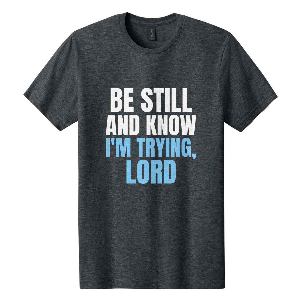 Be Still and Know. I'm Trying, Lord tee in Dark Heather, Anton font, White + Sky Blue ink