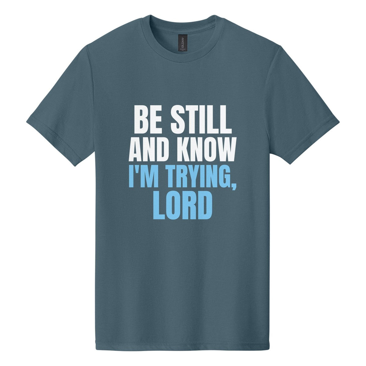 Be Still and Know. I'm Trying, Lord tee in Steel Blue, Anton font, White + Sky Blue ink