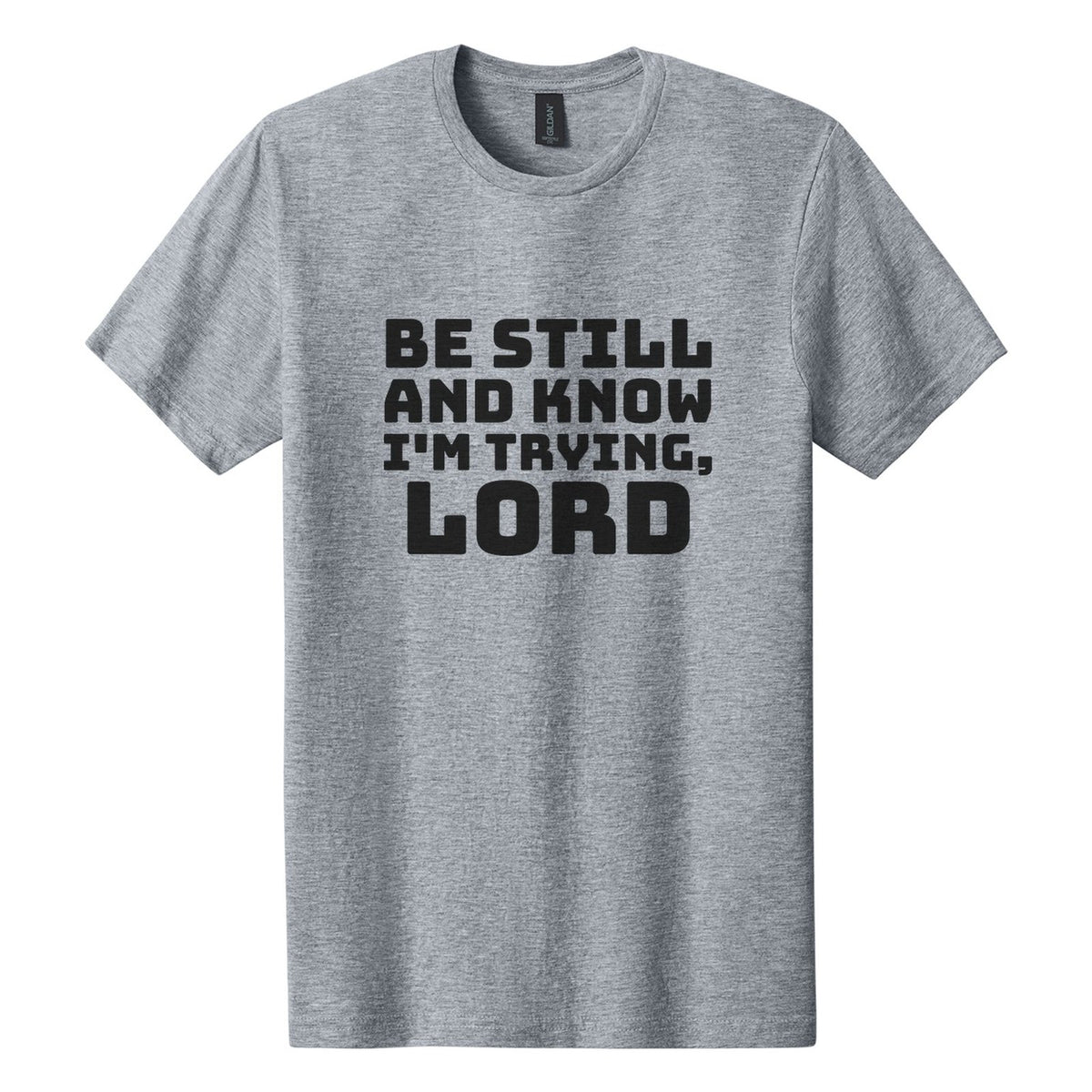 Be Still and Know. I'm Trying, Lord tee in Ring Spun Sport Grey, Bungee font, Black ink