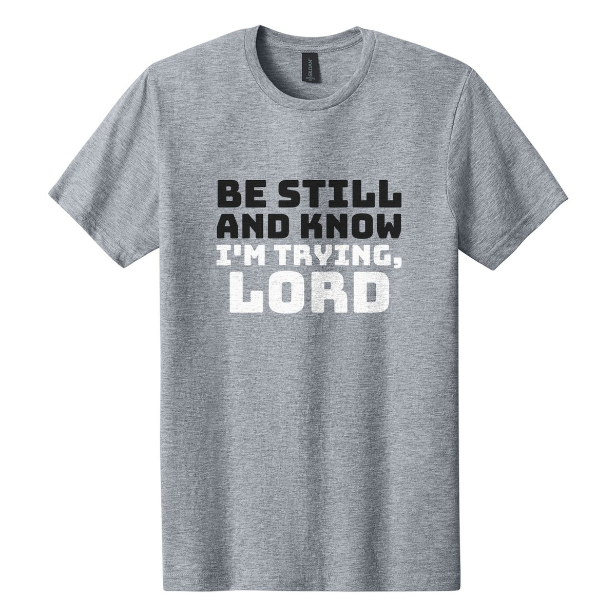 Be Still and Know. I'm Trying, Lord tee in Ring Spun Sport Grey, Bungee font, Black + White ink