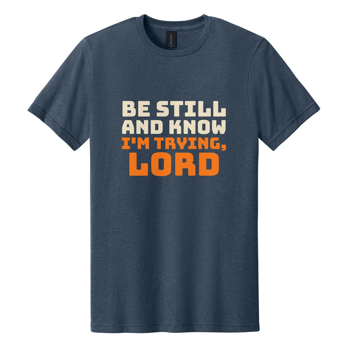 Be Still and Know. I'm Trying, Lord tee in Navy Mist, Bungee font, Cream + Orange ink