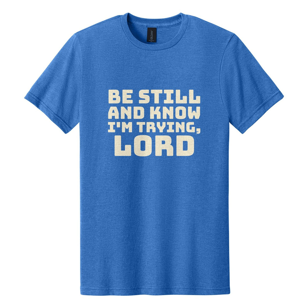 Be Still and Know. I'm Trying, Lord tee in Royal Mist, Bungee font, Cream ink