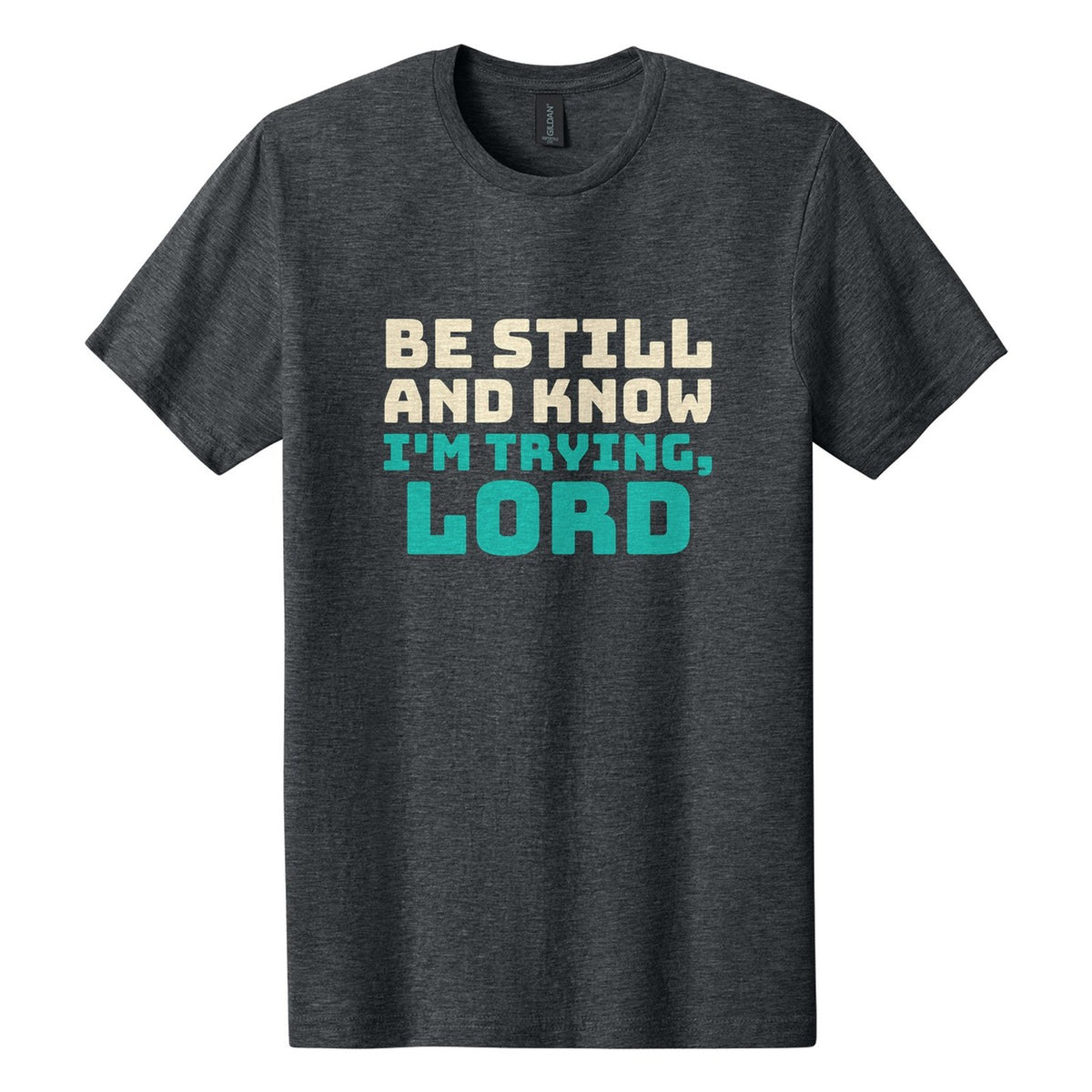 Be Still and Know. I'm Trying, Lord tee in Dark Heather, Bungee font, Cream + Teal ink
