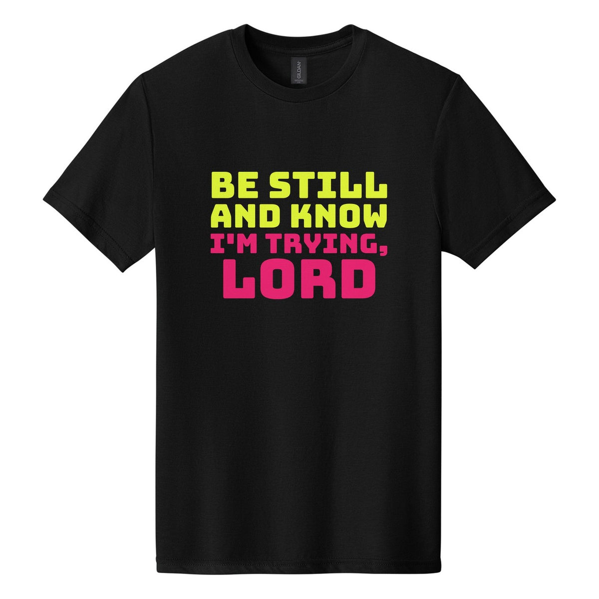 Be Still and Know. I'm Trying, Lord tee in Pitch Black, Bungee font, Neon Yellow + Hot Pink ink
