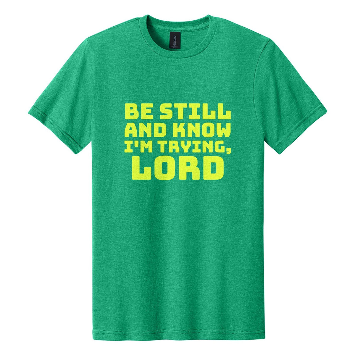 Be Still and Know. I'm Trying, Lord tee in Kelly Mist, Bungee font, Neon Yellow ink