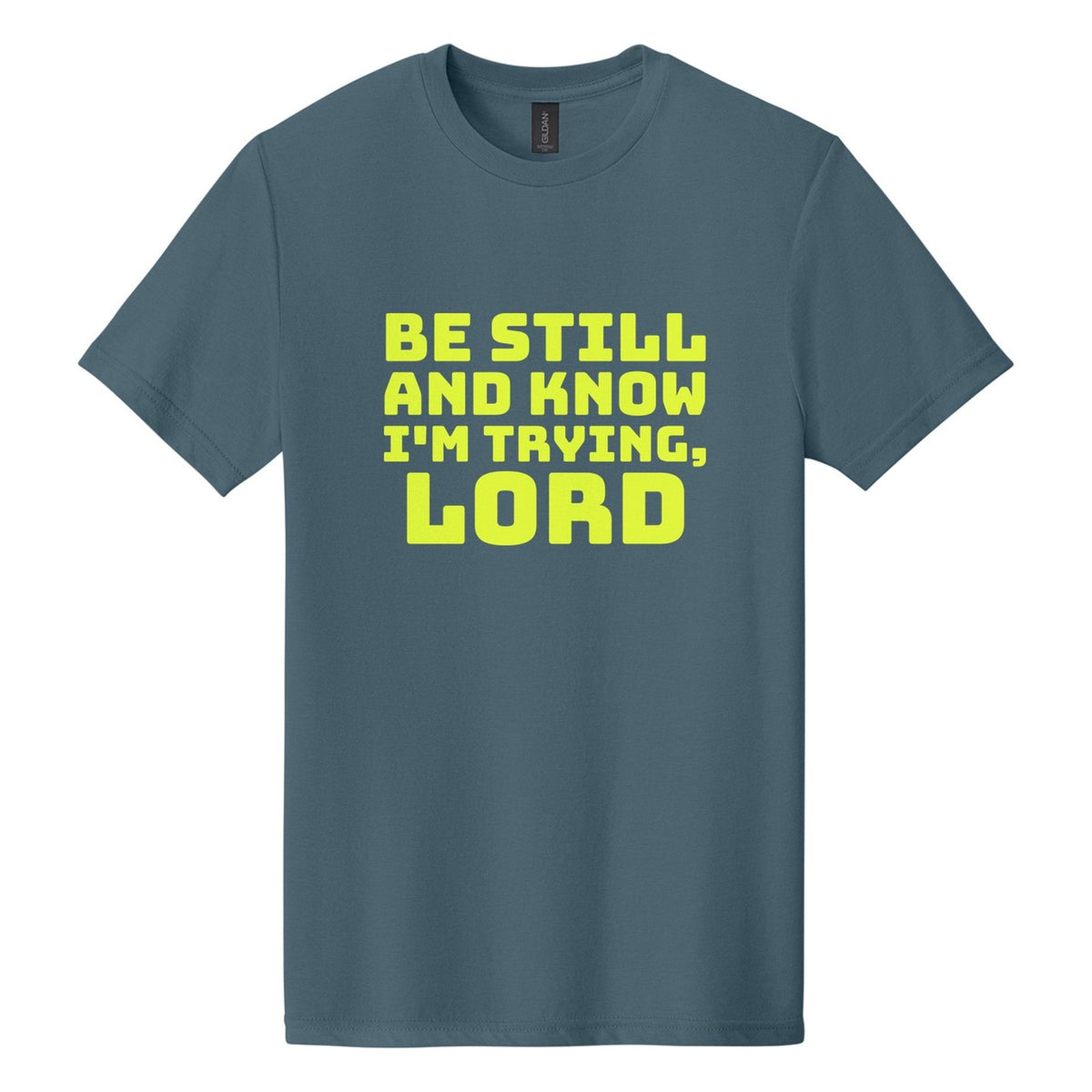 Be Still and Know. I'm Trying, Lord tee in Steel Blue, Bungee font, Neon Yellow ink