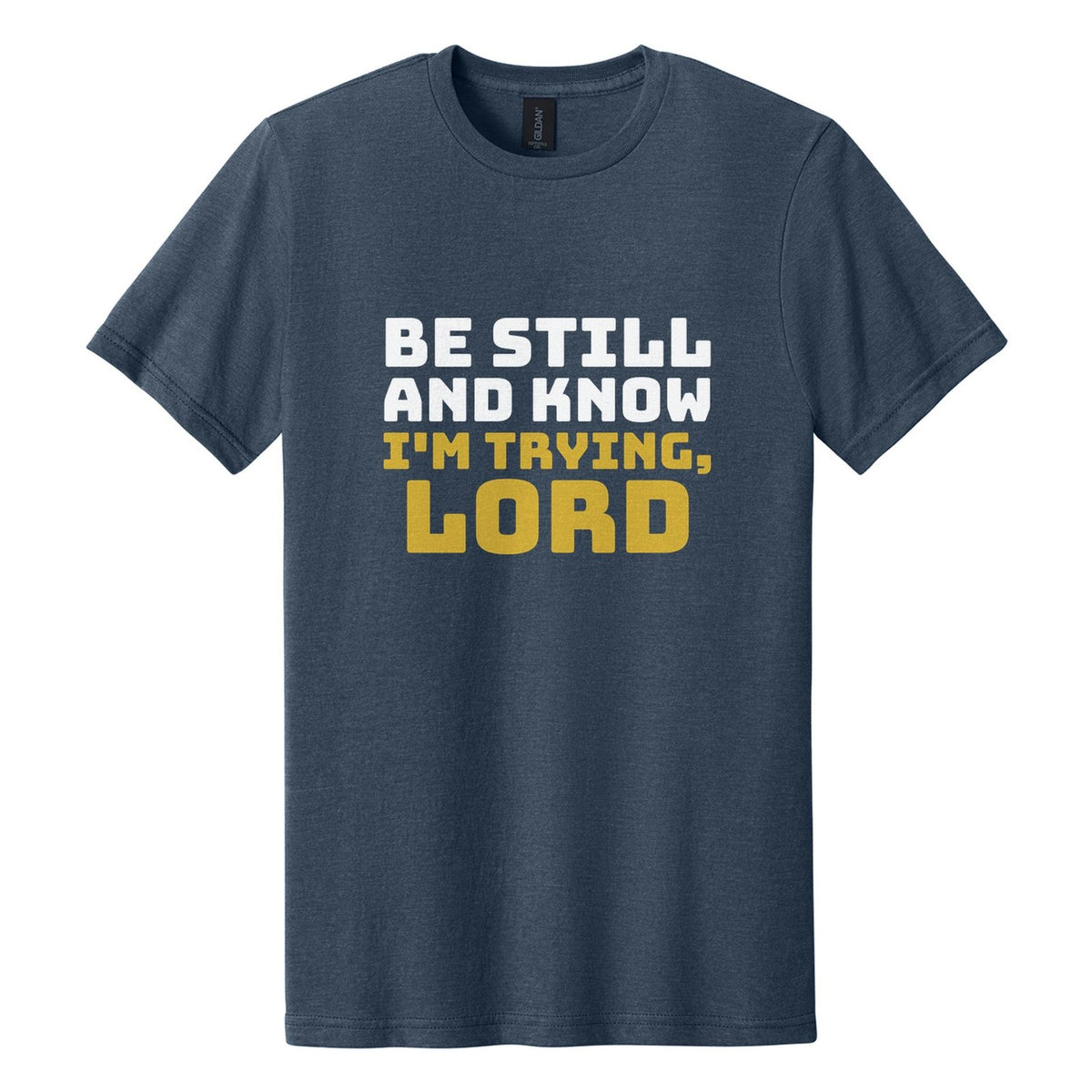 Be Still and Know. I'm Trying, Lord tee in Navy Mist, Bungee font, White + Metallic Gold ink