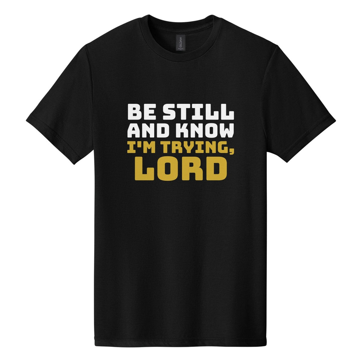Be Still and Know. I'm Trying, Lord tee in Pitch Black, Bungee font, White + Metallic Gold ink