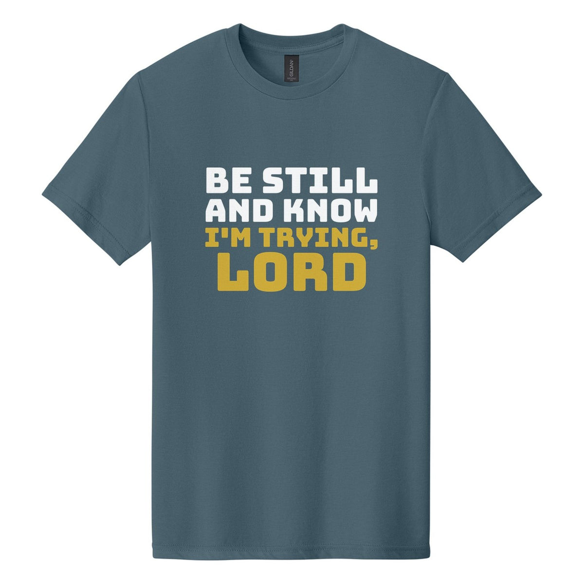 Be Still and Know. I'm Trying, Lord tee in Steel Blue, Bungee font, White + Metallic Gold ink