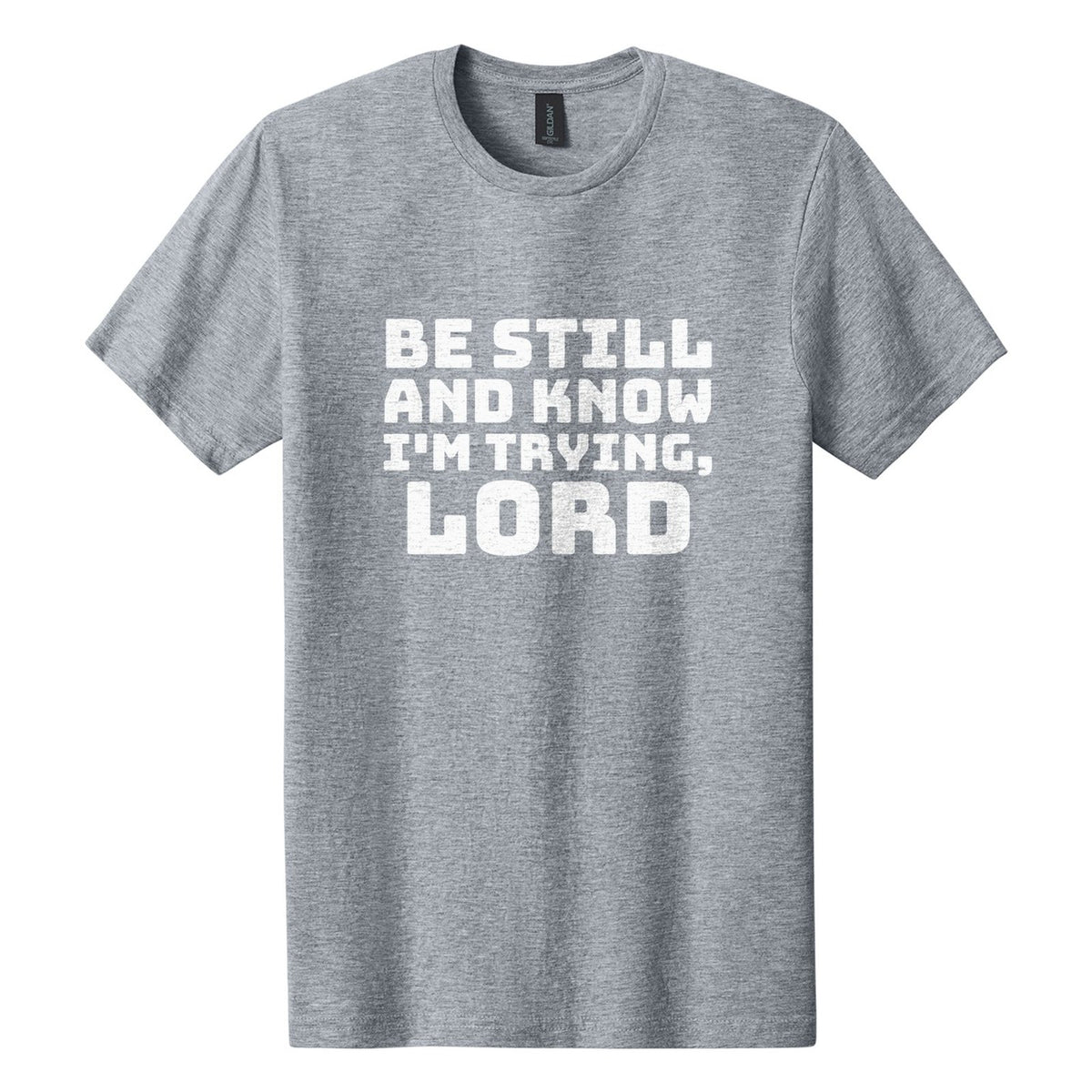 Be Still and Know. I'm Trying, Lord tee in Ring Spun Sport Grey, Bungee font, White ink