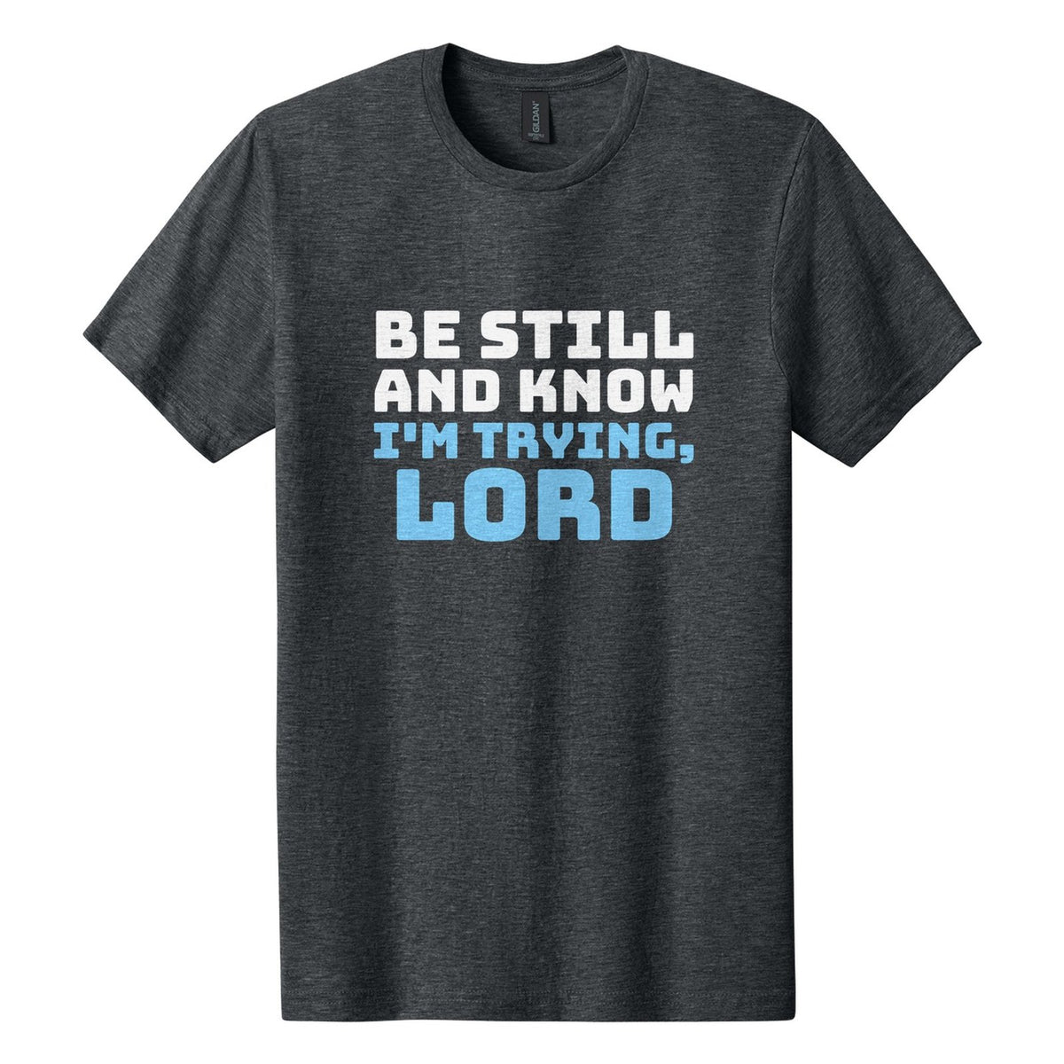 Be Still and Know. I'm Trying, Lord tee in Dark Heather, Bungee font, White + Sky Blue ink