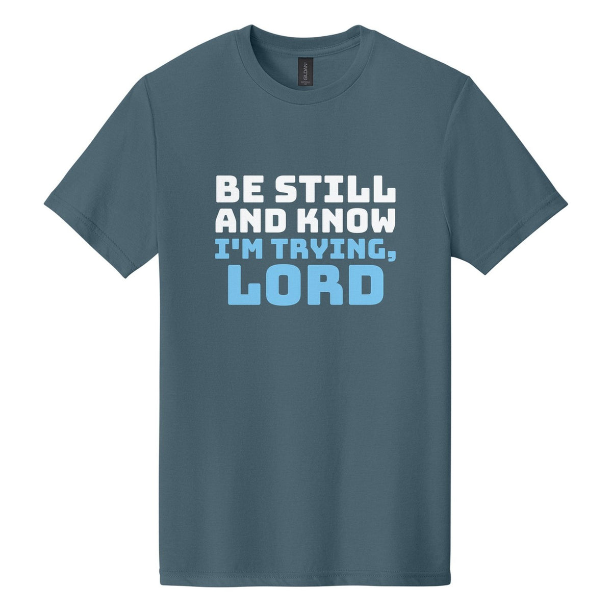 Be Still and Know. I'm Trying, Lord tee in Steel Blue, Bungee font, White + Sky Blue ink