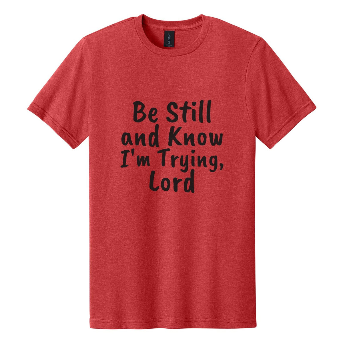 Be Still and Know. I'm Trying, Lord tee in Red Mist, Caveat Brush font, Black ink