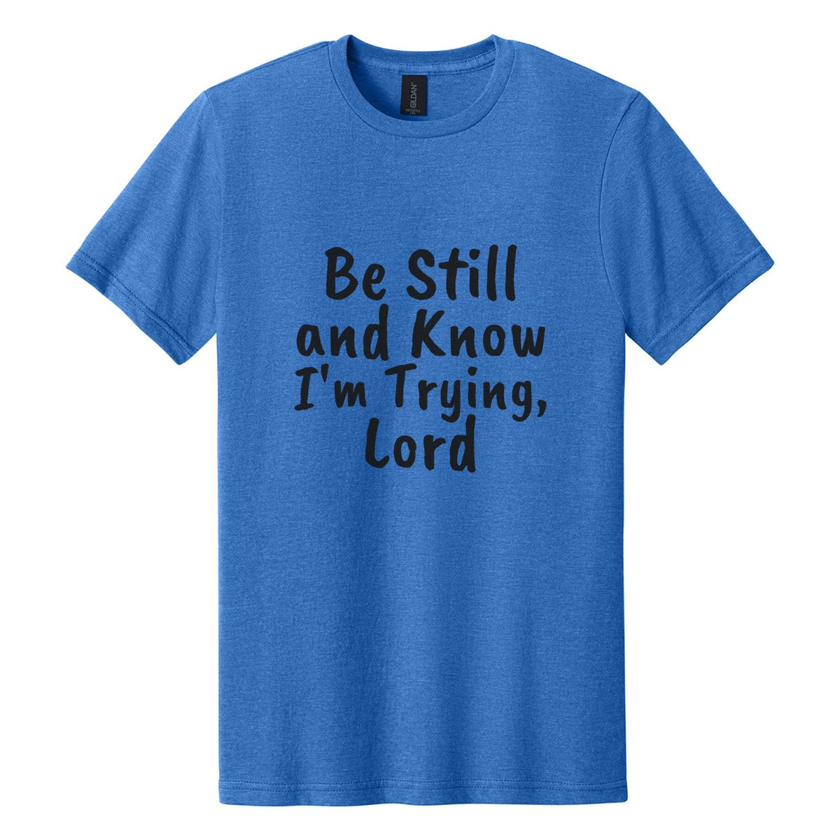Be Still and Know. I'm Trying, Lord tee in Royal Mist, Caveat Brush font, Black ink