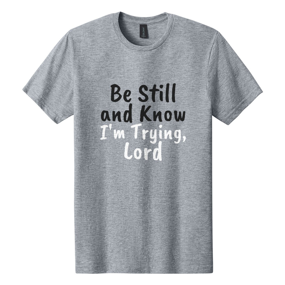 Be Still and Know. I'm Trying, Lord tee in Ring Spun Sport Grey, Caveat Brush font, Black + White ink