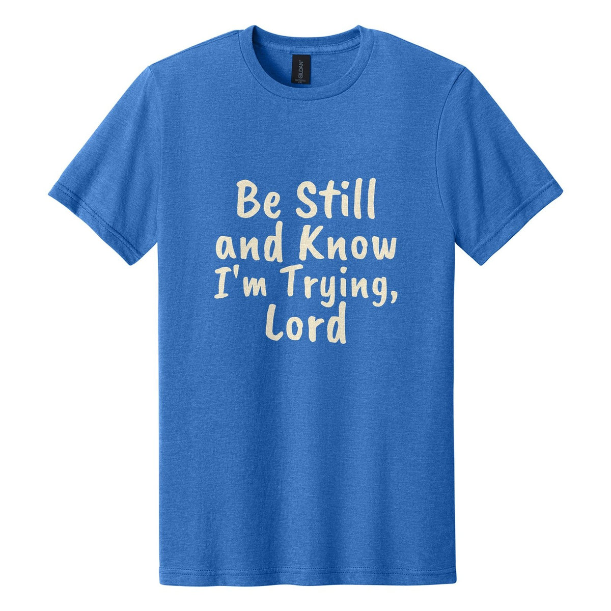 Be Still and Know. I'm Trying, Lord tee in Royal Mist, Caveat Brush font, Cream ink