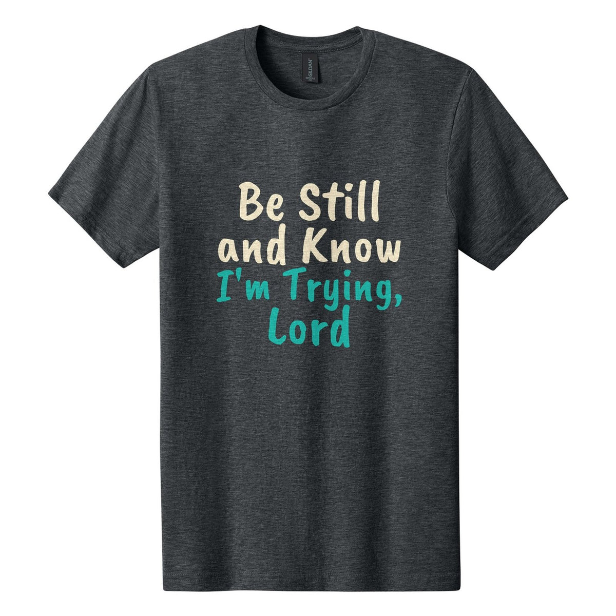 Be Still and Know. I'm Trying, Lord tee in Dark Heather, Caveat Brush font, Cream + Teal ink