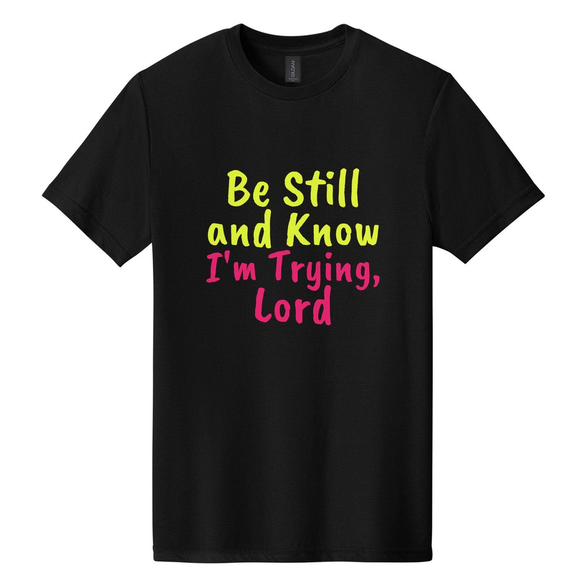Be Still and Know. I'm Trying, Lord tee in Pitch Black, Caveat Brush font, Neon Yellow + Hot Pink ink