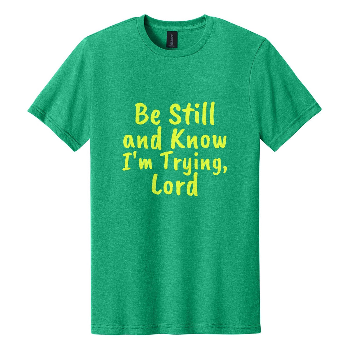 Be Still and Know. I'm Trying, Lord tee in Kelly Mist, Caveat Brush font, Neon Yellow ink