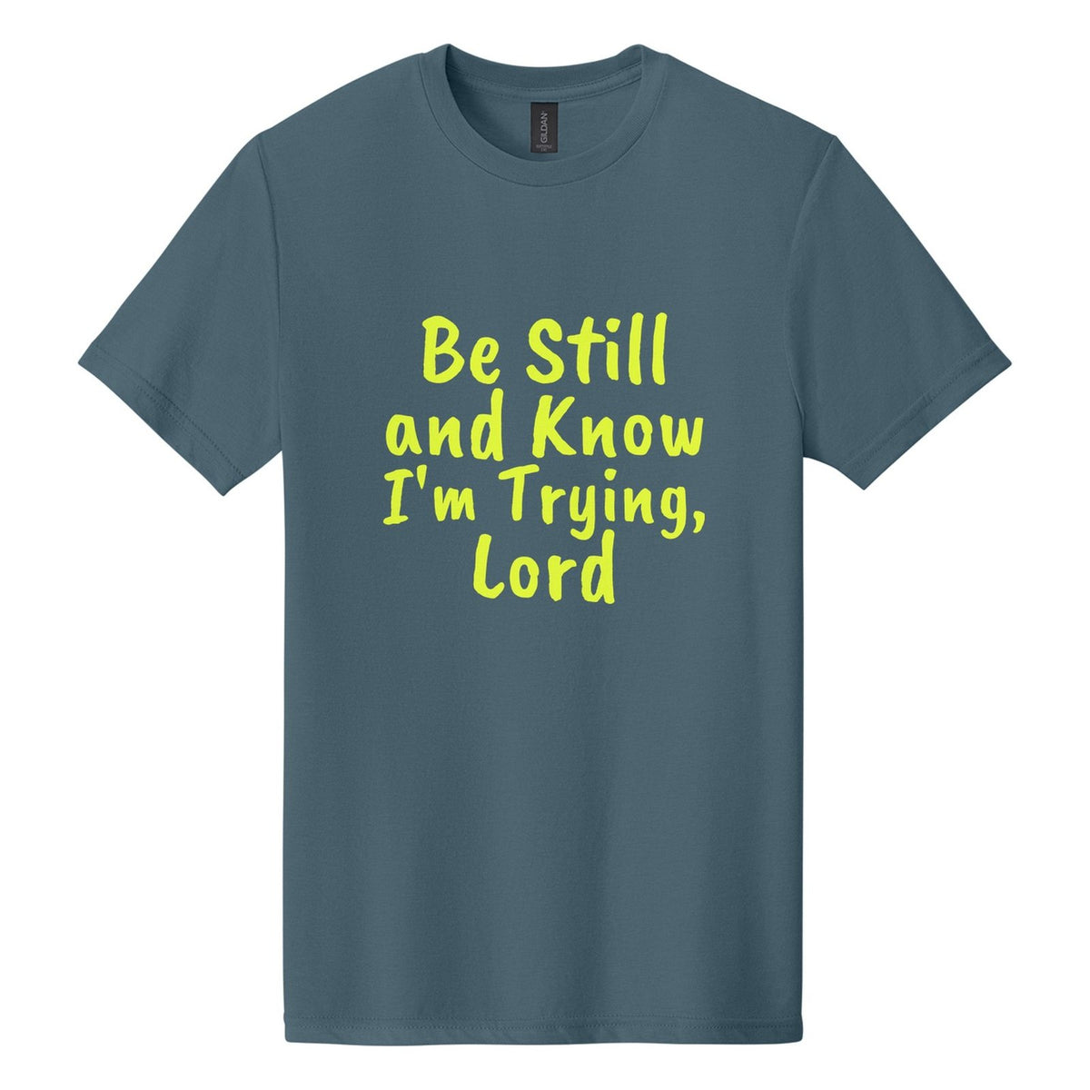 Be Still and Know. I'm Trying, Lord tee in Steel Blue, Caveat Brush font, Neon Yellow ink