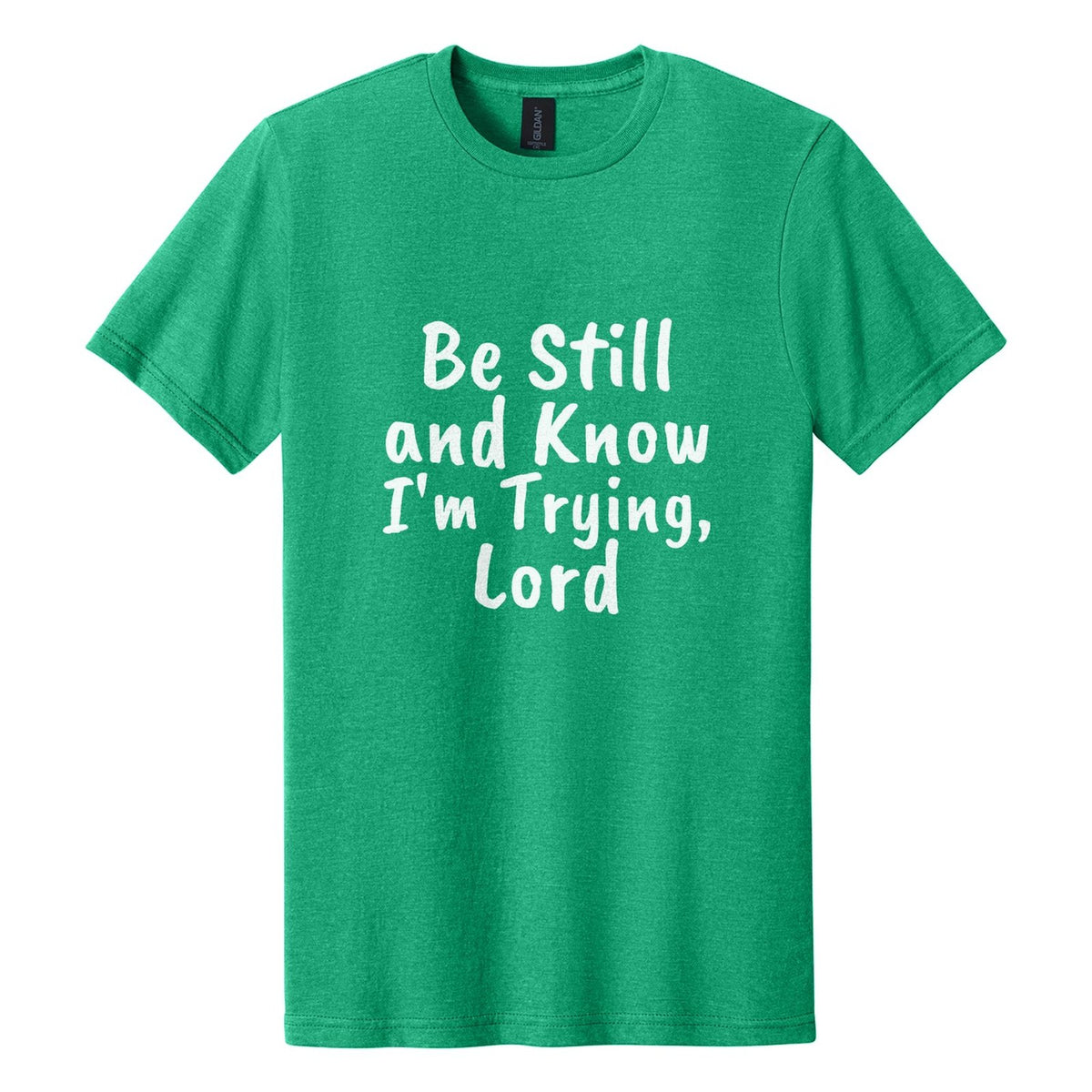 Be Still and Know. I'm Trying, Lord tee in Kelly Mist, Caveat Brush font, White ink