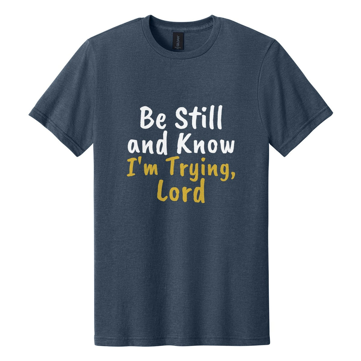 Be Still and Know. I'm Trying, Lord tee in Navy Mist, Caveat Brush font, White + Metallic Gold ink