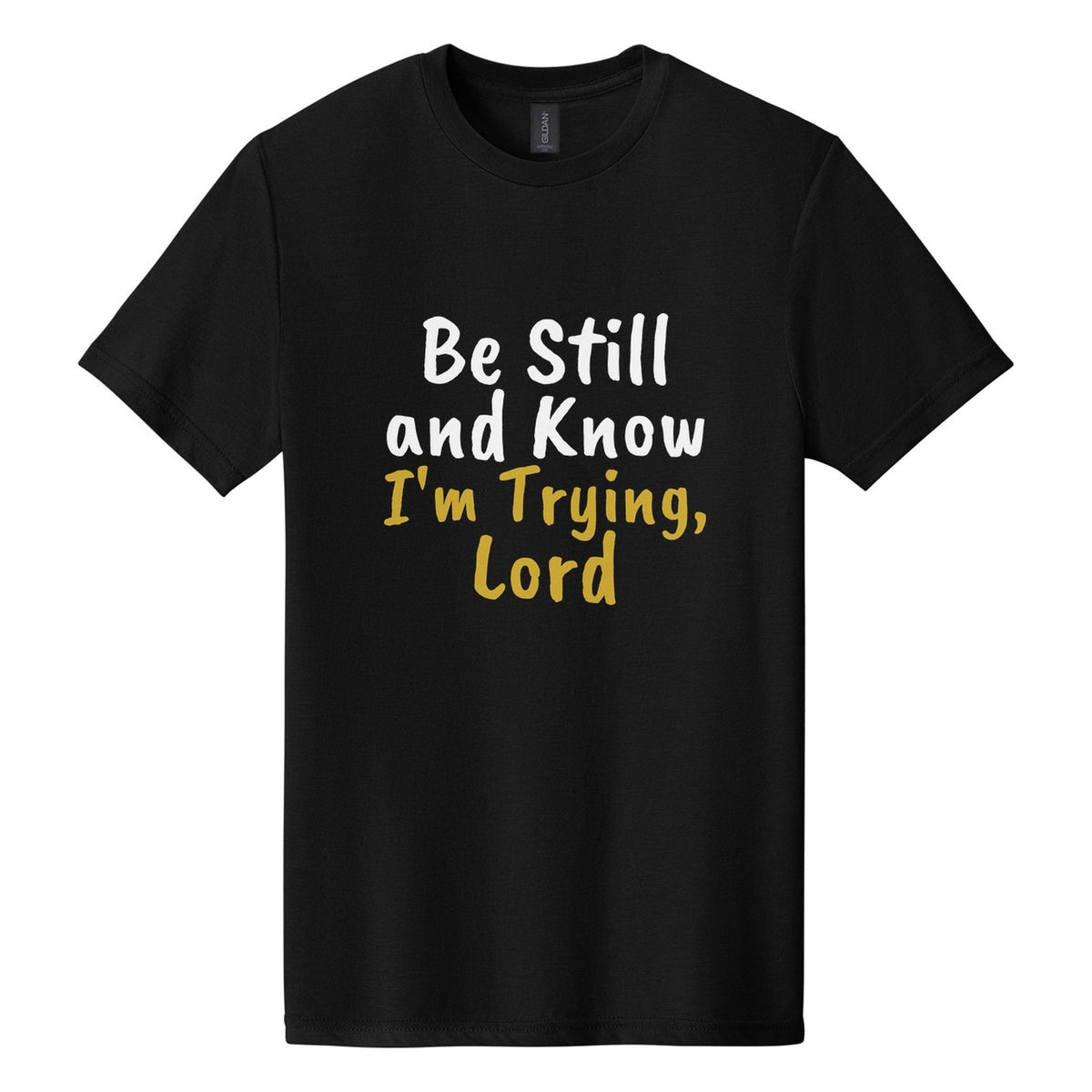 Be Still and Know. I'm Trying, Lord tee in Pitch Black, Caveat Brush font, White + Metallic Gold ink