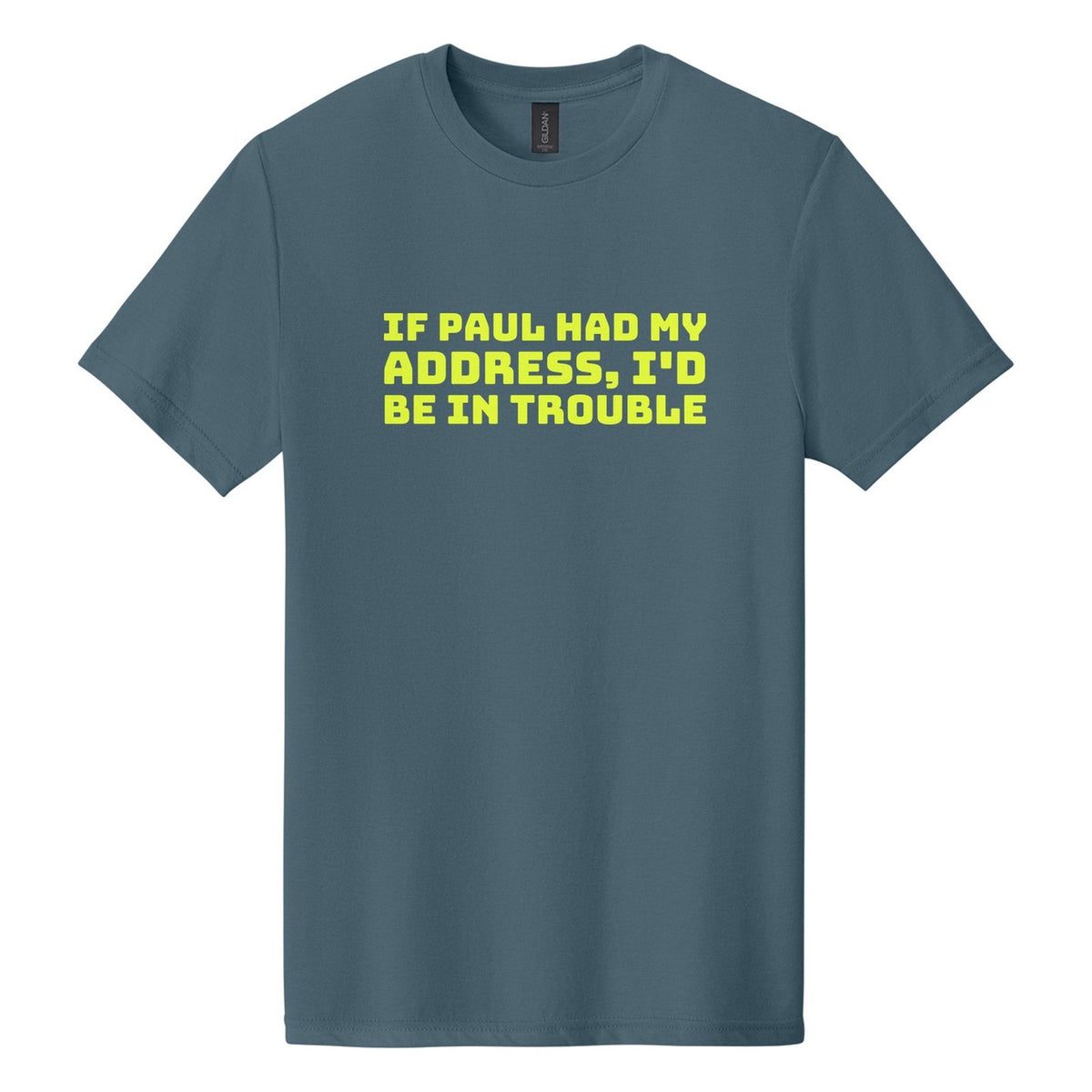 If Paul Had My Address, I'd Be in Trouble tee in Steel Blue, Bungee font, Neon Yellow ink