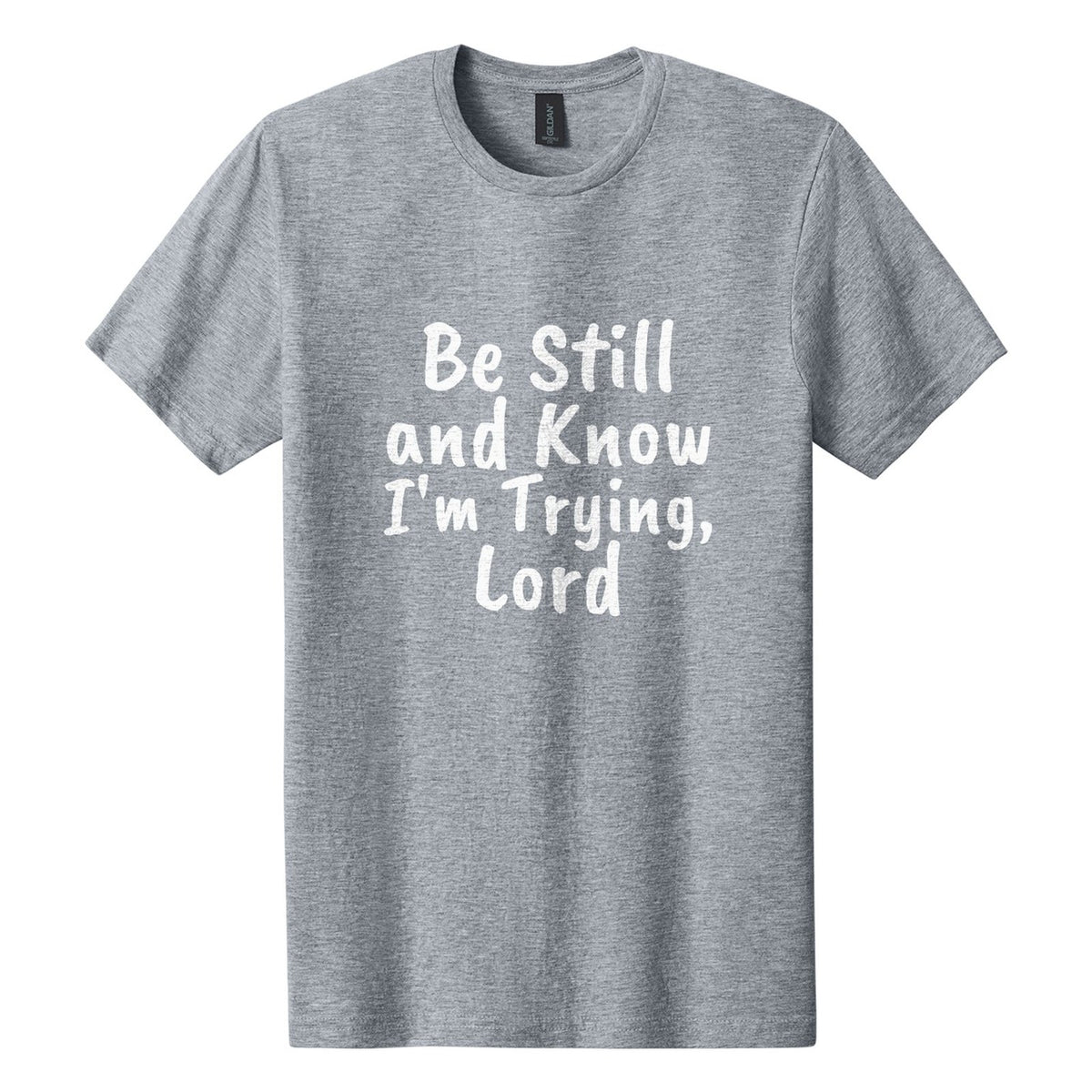 Be Still and Know. I'm Trying, Lord tee in Ring Spun Sport Grey, Caveat Brush font, White ink
