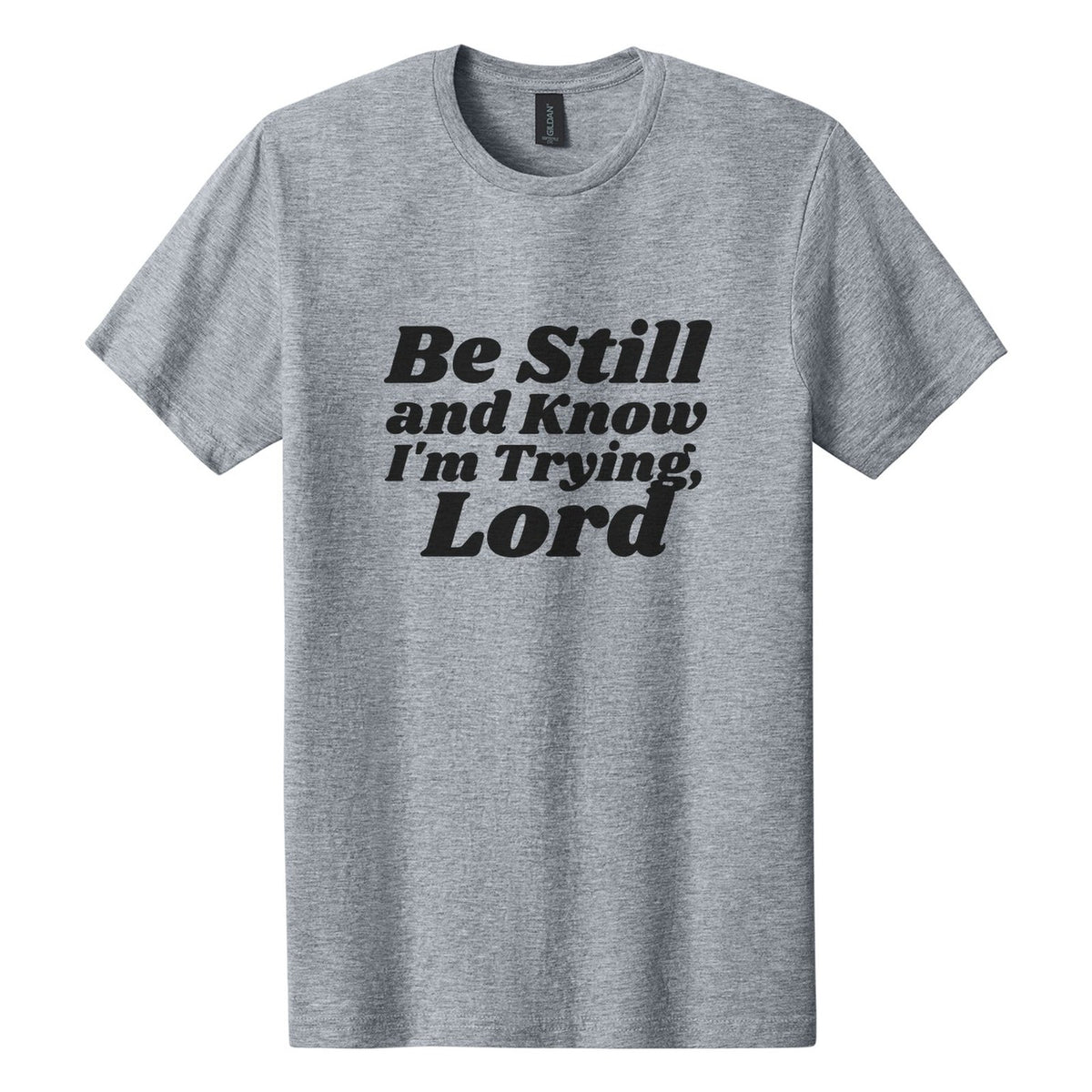 Be Still and Know. I'm Trying, Lord tee in Ring Spun Sport Grey, Shrikhand font, Black ink