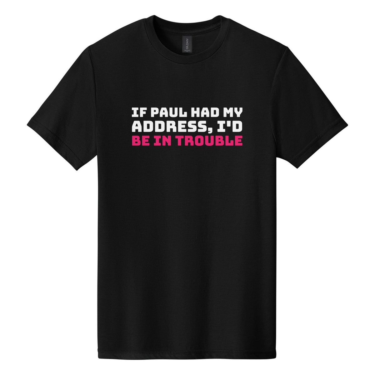 If Paul Had My Address, I'd Be in Trouble tee in Pitch Black, Bungee font, White + Hot Pink ink