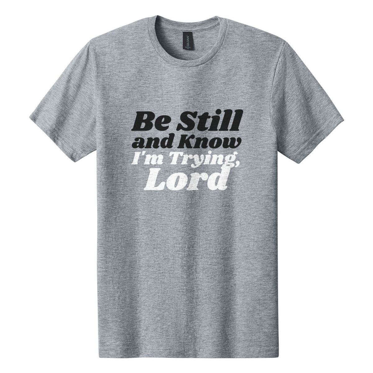 Be Still and Know. I'm Trying, Lord tee in Ring Spun Sport Grey, Shrikhand font, Black + White ink