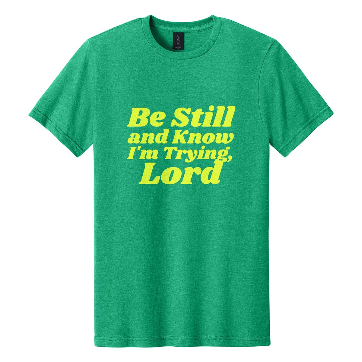 Be Still and Know. I'm Trying, Lord tee in Kelly Mist, Shrikhand font, Neon Yellow ink