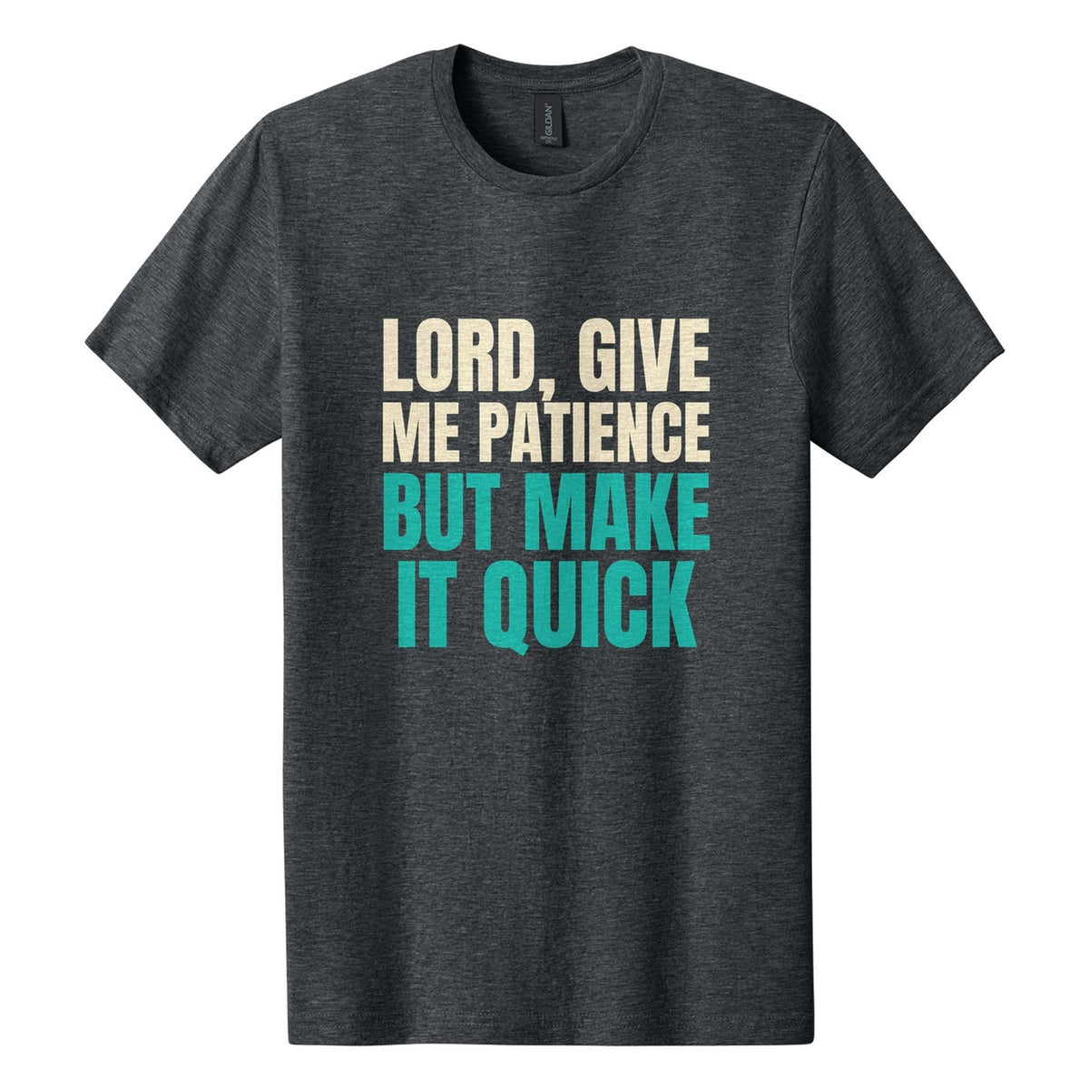 Lord, Give Me Patience. But Make It Quick tee in Dark Heather, Anton font, Cream + Teal ink