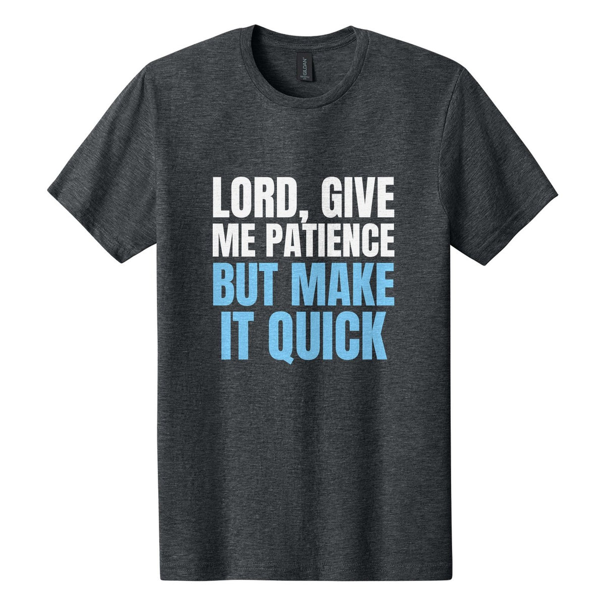 Lord, Give Me Patience. But Make It Quick tee in Dark Heather, Anton font, White + Sky Blue ink