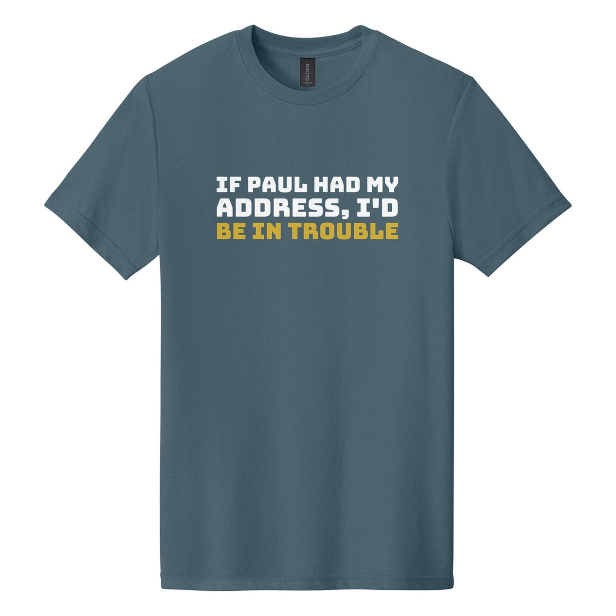 If Paul Had My Address, I'd Be in Trouble tee in Steel Blue, Bungee font, White + Metallic Gold ink